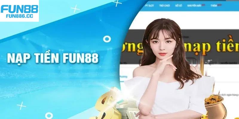 Nạp Tiền Fun88 - Tiết Lộ List Kênh Áp Dụng Siêu An Toàn 1 nap tien fun88